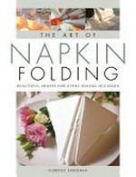 Art of napkin folding : beautiful shapes for every dining occasion / Florence Sandeman.