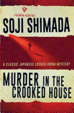 Murder in the crooked house / Soji Shimada ; translated by Louise Heal Kawai.