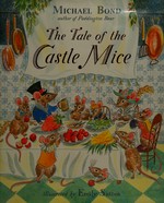The tale of the castle mice / Michael Bond ; illustrated by Emily Sutton.