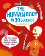 Human body in 30 seconds / Anna Claybourne ; [illustrator: Wesley Robins].