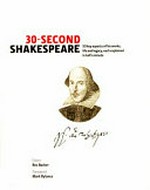 30-second Shakespeare : 50 key aspects of his works, life and legacy, each explained in half a minute / editor, Ros Barber ; foreword, Mark Rylance ; contributors Ros Barber and nine others ; illustrations, Ivan Hissey.