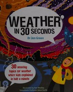Weather in 30 seconds / Jen Green ; illustrated by Tom Woolley.