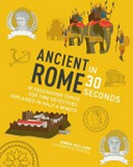 Ancient Rome in 30 seconds : 30 fascinating topics for time detectives, explained in half a minute / Simon Holland ; illustrated by Adam Hil ; consultant, Matthew Nicholls.