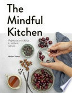 The mindful kitchen : vegetarian cooking to relate to nature / Heather Thomas.