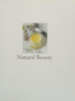 Natural beauty : 35 step-by-step projects for homemade beauty / Karen Gilbert.