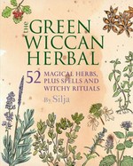 The green Wiccan herbal : 52 magical herbs, plus spells and witchy rituals / by Silja.