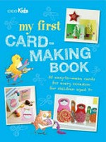 My first card-making book : 35 easy-to-make cards for every occasion for children aged 7+ / editor, Katie Hardwicke ; illustrator, Rachel Boulton.