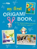 My first origami book : 35 fun papercrafting projects for children aged 7+ / edited by Susan Akass.