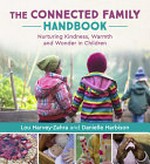 The connected family handbook : nurturing kindness, warmth and wonder in children / Lou Harvey-Zahra and Danielle Harbison.