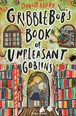 Gribblebob's book of unpleasant goblins / David Ashby.