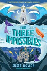 The three impossibles / Susie Bower.