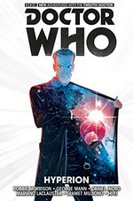 Doctor Who Vol. 3, Hyperion / the twelfth Doctor. writers, Robbie Morrison, George Mann ; artists, Daniel Indro, Mariano Laclaustra, Ronilson Freire ; letters: Richard Starkings and Comicraft's Jimmy Betancourt.