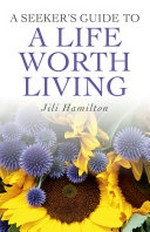 A seeker's guide to a life worth living / Jili Hamilton.