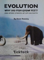 Evolution : why did fish grow feet? and other stories of life on Earth / by Anne Rooney.