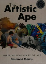 The artistic ape : three million years of art / Desmond Morris.