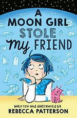 A moon girl stole my friend / written and illustrated by Rebecca Patterson.