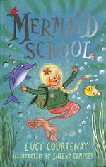Mermaid school / Lucy Courtenay ; illustrated by Sheena Dempsey.
