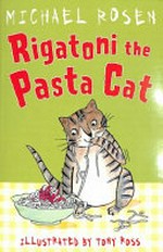 Rigatoni the pasta cat / Michael Rosen ; illustrated by Tony Ross.