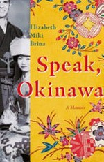 Speak, Okinawa : a memoir / Elizabeth Miki Brina.