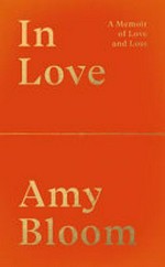 In love : a memoir of love and loss / Amy Bloom.