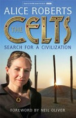 The Celts : search for a civilization / Alice Roberts ; [foreword by Neil Oliver]