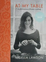 At my table : a celebration of home cooking / Nigella Lawson.