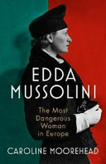 Edda Mussolini : the most dangerous woman in Europe / Caroline Moorehead.