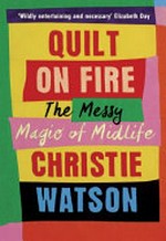 Quilt on fire : the messy magic of midlife / Christie Watson.