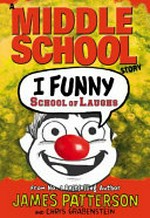 I funny : school of laughs / James Patterson and Chris Grabenstein ; with Emily Raymond ; illustrated by Jomike Tejido.