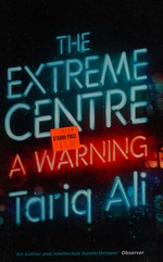 The extreme centre : a warning / Tariq Ali.
