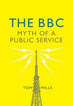 The BBC : myth of a public service / Tom Mills.