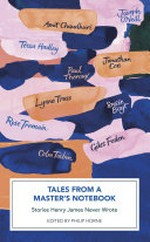 Tales from a master's notebook : stories Henry James never wrote / edited and introduced by Philip Horne ; with a foreword by Michael Wood.