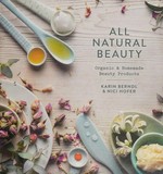 All natural beauty : organic & homemade beauty products / Karin Berndl, Nici Hofer.