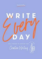 Write every day : daily practice to kickstart your creative writing / Harriet Griffey.