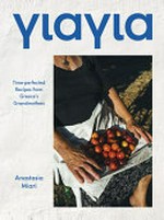 Yiayia : time-perfected recipes from Greece's grandmothers / Anastasia Miari.