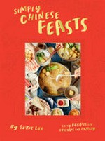 Simply Chinese feasts : tasty recipes for friends and family / by Suzie Lee.