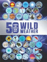 50 things you should know about wild weather / by Anna Claybourne.