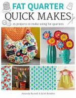 Quick makes : 25 projects to make from short lengths of fabric / Juliet Bawden & Amanda Russell.