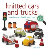 Knitted cars and trucks : a collection of vehicles to knit / Sarah Keen.