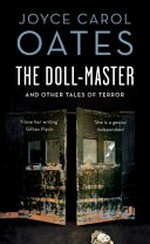 The doll-master : and other tales of terror / Joyce Carol Oates.