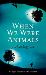 When we were animals / Joshua Gaylord.