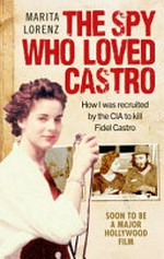 The spy who loved Castro / Marita Lorenz.