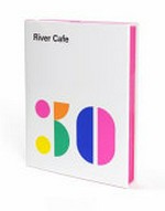River Cafe 30 / Ruth Rogers, Rose Gray, Sian Wyn Owen, Joseph Trivelli ; Matthew Donaldson, Jean Pigozzi, [photographers].