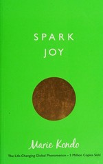 Spark joy : an illustrated master class on the art of organizing and tidying up / Marie Kondo ; translated from the Japanese by Cathy Hirano.