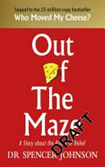 Out of the maze : a simple way to change your thinking & unlock success / Dr Spencer Johnson.