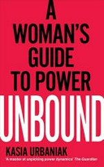 Unbound : a woman's guide to power / Kasia Urbaniak
