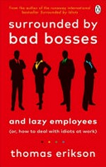 Surrounded by bad bosses and lazy employees : (or, how to deal with idiots at work) / Thomas Erikson ; English translation by Martin Pender and Rod Bradbury.