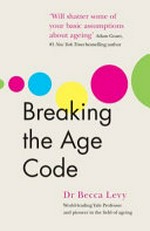 Breaking the age code / Dr. Becca Levy.