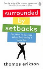 Surrounded by setbacks : or, how to succeed when everything's gone bad / Thomas Erikson ; English translation by Martin Pender and Rod Bradbury.