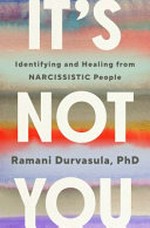 It's not you : how to identify and heal from narcissistic people / Ramani Durvasula.